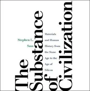 The Substance of Civilization: Materials and Human History from the Stone Age to the Age of Silicon [Audiobook]