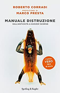 Manuale di distruzione. Dall'antichità a giovedì scorso - Roberto Corradi
