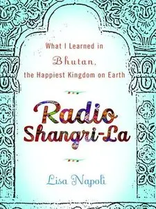 Radio Shangri-La: What I Learned in Bhutan, the Happiest Kingdom on Earth (Audiobook) (Repost)