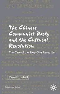 The Chinese Communist Party During the Cultural Revolution: The Case of the Sixty-One Renegades (St. Antony's)