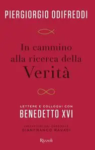 Piergiorgio Odifreddi - In cammino alla ricerca della verità. Lettere e colloqui con Benedetto XVI