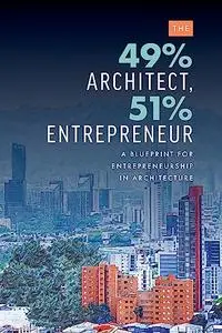 The 49% Architect, 51% Entrepreneur: A Blueprint for Entrepreneurship in Architecture