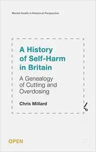 A History of Self-Harm in Britain: A Genealogy of Cutting and Overdosing (Mental Health in Historical Perspective)