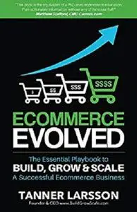 Ecommerce Evolved: The Essential Playbook To Build, Grow & Scale A Successful Ecommerce Business