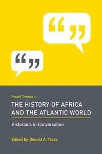 Recent Themes in the History of Africa and the Atlantic World: Historians in Conversation