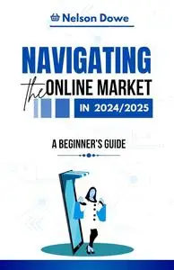 Navigating The Online Market In 2024/2025: A Beginners Guide