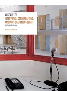 Interviews By Mike Kelley: 1986-2004