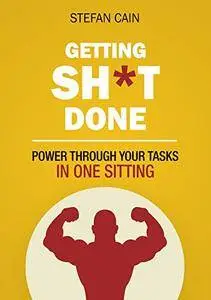 Getting Sh*t Done: How to Power through Your Tasks in One Sitting