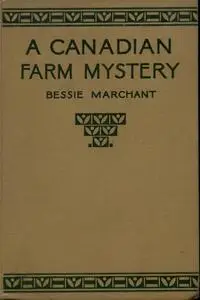 «A Canadian Farm Mystery, Or Pam the Pioneer» by Bessie Marchant