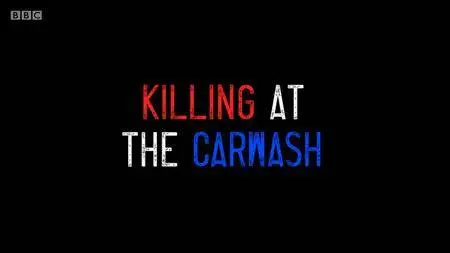BBC - Killing at the Carwash (2017)
