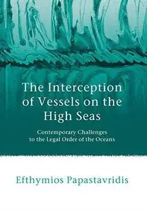 The Interception of Vessels on the High Seas: Contemporary Challenges to the Legal Order of the Oceans