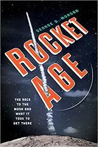 Rocket Age: The Race to the Moon and What It Took to Get There