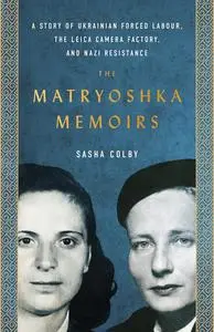 The Matryoshka Memoirs: A Story of Ukrainian Forced Labour, the Leica Camera Factory, and Nazi Resistance