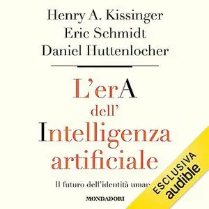 «L'era dell'intelligenza artificiale» by Henry A. Kissinger, Eric Schmidt, Daniel Huttenlocher