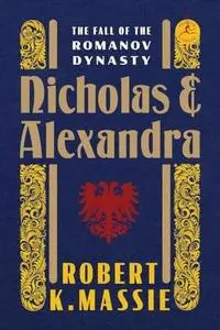 Nicholas and Alexandra: The Classic Account of the Fall of the Romanov Dynasty