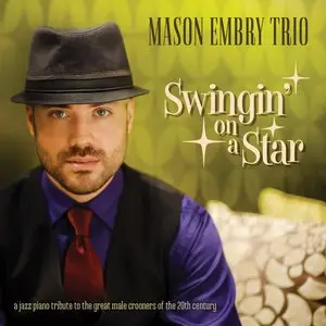 Mason Embry Trio - Swingin' On A Star: A Jazz Piano Tribute To Classic Crooners Of The 20th Century (2014)