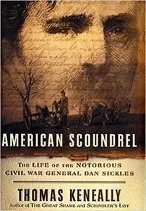 American Scoundrel: The Life of the Notorious Civil War General Dan Sickles