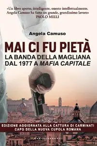 Angela Camuso - Mai ci fu pietà. La banda della Magliana dal 1977 a Mafia Capitale