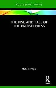 The Rise and Fall of the British Press (Routledge Focus on Journalism Studies)
