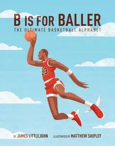 B is for Baller: The Ultimate Basketball Alphabet (ABC to MVP, Book 1)