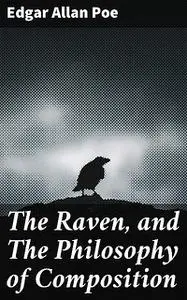 «The Raven, and The Philosophy of Composition» by Edgar Allan Poe