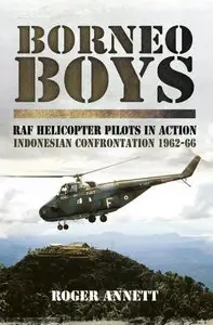Borneo Boys: RAF Helicopter Pilots in Action, Indonesia Confrontation, 1962-66