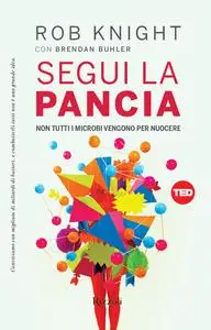 Segui la pancia. Non tutti i microbi vengono per nuocere - Rob Knight & Brendan Buhler