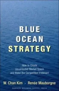 Blue Ocean Strategy: How to Create Uncontested Market Space and Make Competition Irrelevant (Repost)