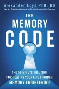 The Memory Code: The 10-Minute Solution for Healing Your Life Through Memory Engineering