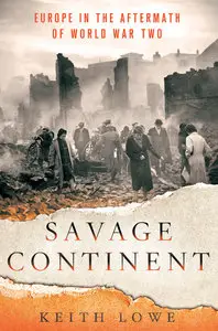 Savage Continent: Europe in the Aftermath of World War II by Keith Lowe [REPOST]