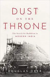 Dust on the Throne: The Search for Buddhism in Modern India