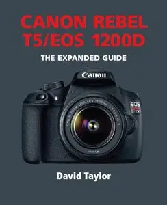 Canon Rebel T5/EOS 1200D - The Expanded Guide