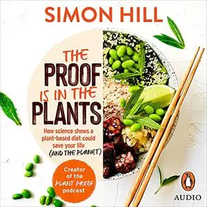 The Proof Is in the Plants: How Science Shows a Plant-Based Diet Could Save Your Life (and the Planet) [Audiobook]