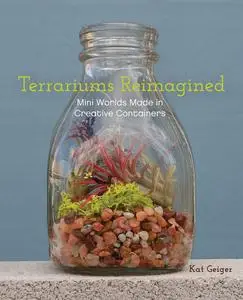 «Terrariums Reimagined» by Kat Geiger