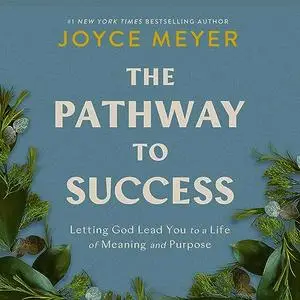 The Pathway to Success: Letting God Lead You to a Life of Meaning and Purpose [Audiobook]