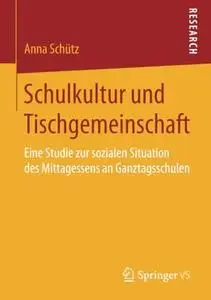 Schulkultur und Tischgemeinschaft: Eine Studie zur sozialen Situation des Mittagessens an Ganztagsschulen