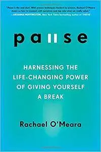 Pause: Harnessing the Life-Changing Power of Giving Yourself a Break