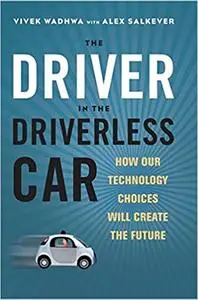 The Driver in the Driverless Car: How Our Technology Choices Will Create the Future