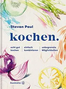 kochen.: echt gut kochen - einfach kombinieren - unbegrenzte Möglichkeiten