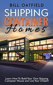 Shipping Container Homes: Learn How To Build Your Own Shipping Container House and Live Your Dream! [Kindle Edition]