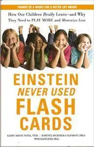 Einstein Never Used Flashcards: How Our Children Really Learn--and Why They Need to Play More and Memorize Less