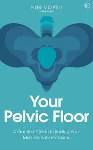 Your Pelvic Floor: A Practical Guide to Solving Your Most Intimate Problems