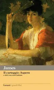 Il carteggio Aspern e altri racconti italiani - Henry James
