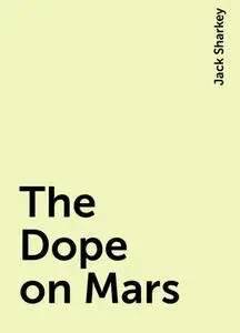 «The Dope on Mars» by Jack Sharkey