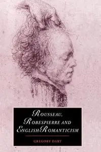Gregory Dart - Rousseau, Robespierre and English Romanticism