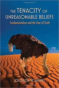 The Tenacity of Unreasonable Beliefs: Fundamentalism and the Fear of Truth