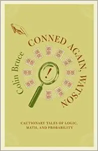 Conned Again, Watson! Cautionary Tales of Logic, Math, and Probability