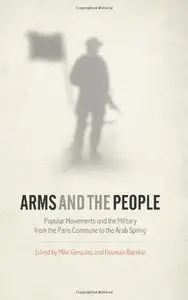 Arms and the People: Popular Movements and the Military from the Paris Commune to the Arab Spring