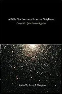 A Bible Not Borrowed from the Neighbors.: Essays and Aphorisms on Egoism