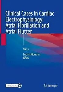 Clinical Cases in Cardiac Electrophysiology: Atrial Fibrillation and Atrial Flutter: Vol. 2 (Repost)